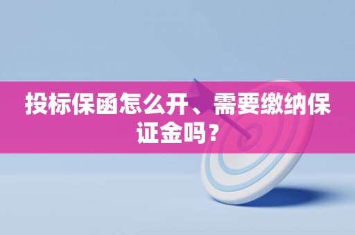 投标保函怎么开、需要缴纳保证金吗？