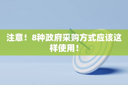 注意！8种政府采购方式应该这样使用！