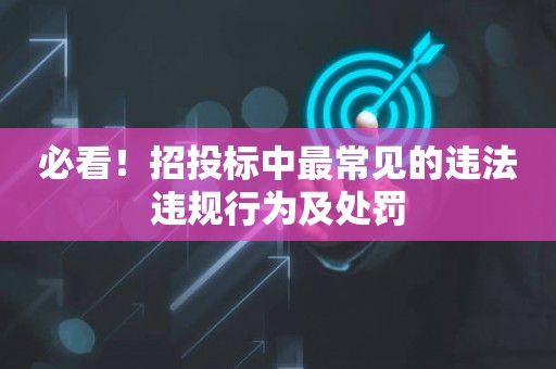 必看！招投标中最常见的违法违规行为及处罚