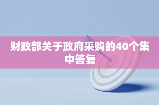 财政部关于政府采购的40个集中答复