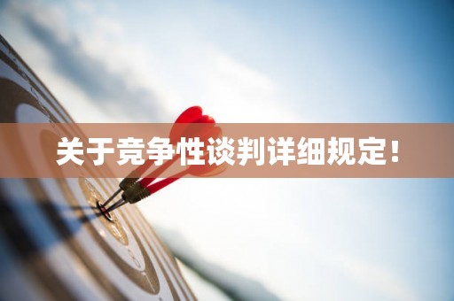 关于竞争性谈判详细规定！
